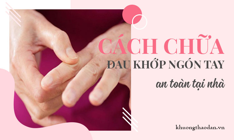 Cách chữa đau khớp ngón tay tại nhà | Dễ thực hiện mau khỏi