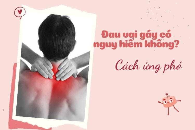 Đau vai gáy có nguy hiểm không? Cách ứng phó